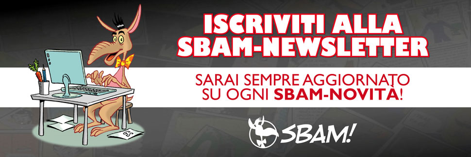 Iscriviti alla Sbam-Newsletter: sarai sempre aggiornato su ogni Sbam-novità!